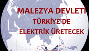 Malezya Devleti de Türkiye'de Elektrik Üretecek